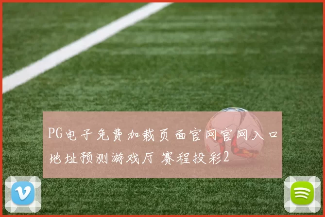 PG电子免费加载页面官网官网入口地址预测游戏厅 赛程投彩2