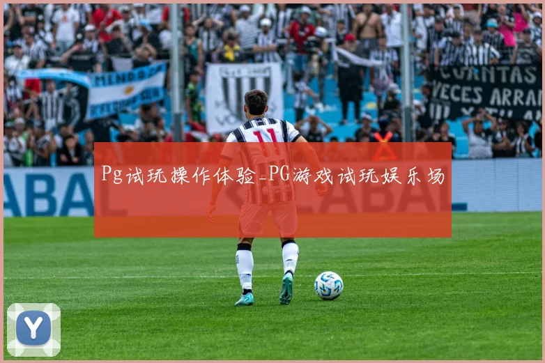 Pg试玩操作体验_PG游戏试玩娱乐场