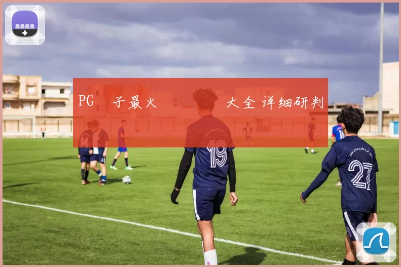 PG電子最火熱門遊戲大全 详细研判