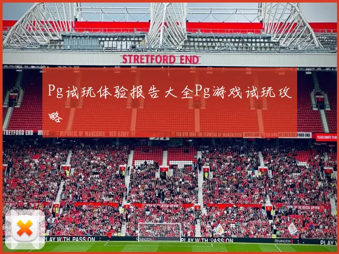 Pg试玩体验报告大全Pg游戏试玩攻略
