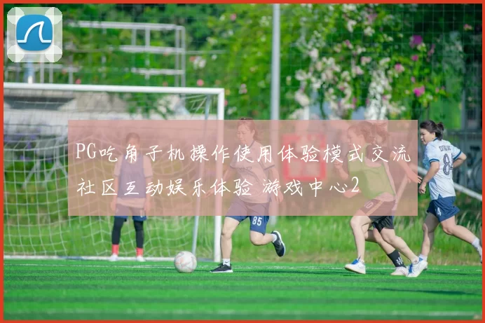 PG吃角子机操作使用体验模式交流社区互动娱乐体验 游戏中心2