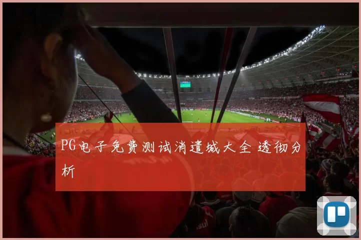 PG电子免费测试消遣城大全 透彻分析