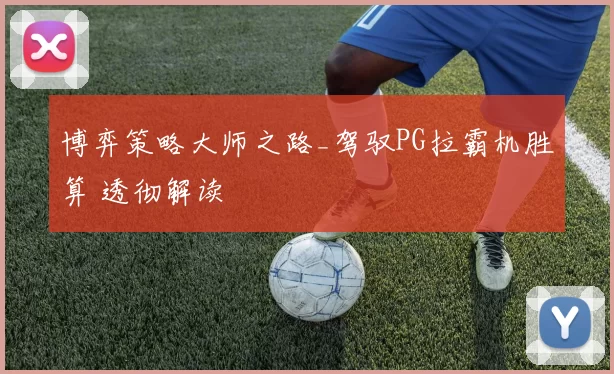 博弈策略大师之路_驾驭PG拉霸机胜算 透彻解读