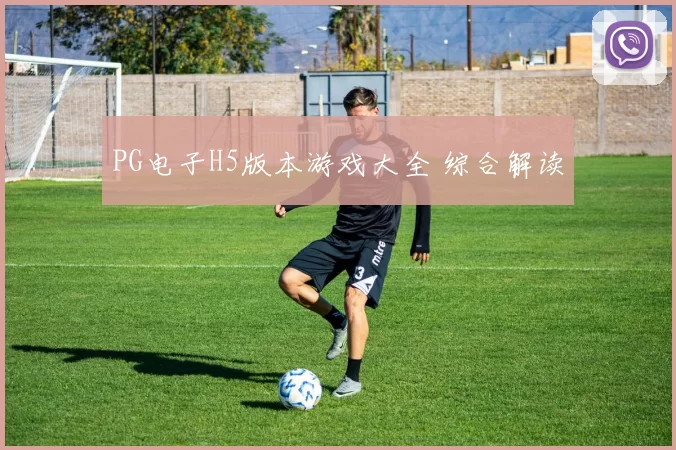 PG电子H5版本游戏大全 综合解读