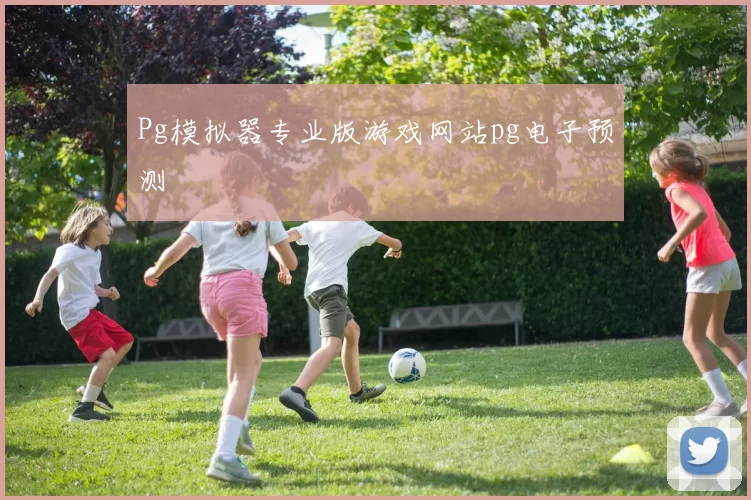 Pg模拟器专业版游戏网站pg电子预测