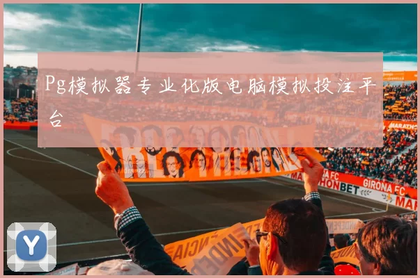 Pg模拟器专业化版电脑模拟投注平台